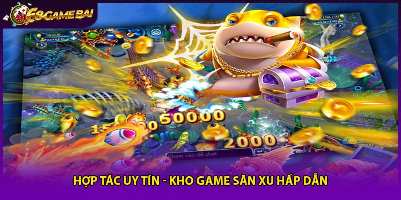 Hợp tác uy tín - Kho game săn xu hấp dẫn