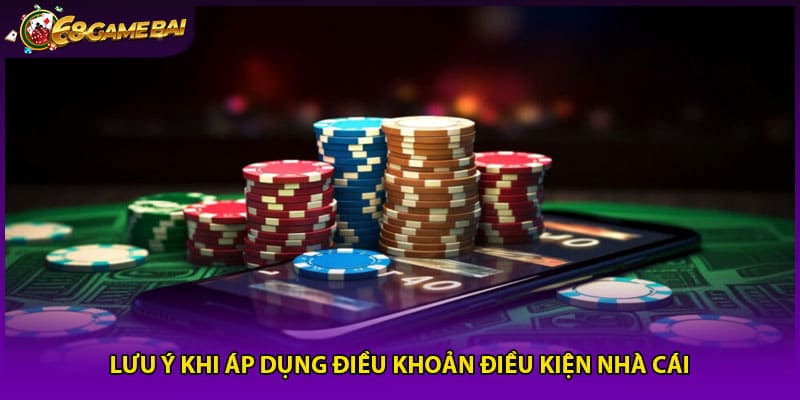 Lưu ý khi áp dụng điều khoản điều kiện nhà cái